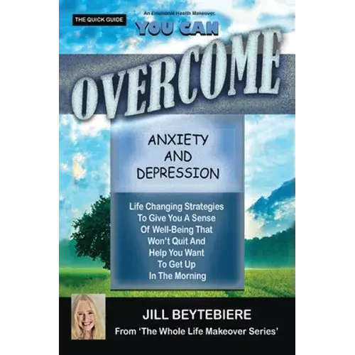 You Can Overcome Anxiety And Depression: Life Changing Strategies To Give You A Sense Of Well-Being That Won't Quit And Help You Want To Get Up In The - Hardcover 1