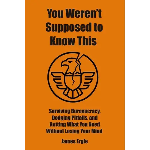 You Weren't Supposed To Know This: Surviving Bureaucracy, Dodging Pitfalls, And Getting What You Need Without Losing Your Mind - Paperback 1