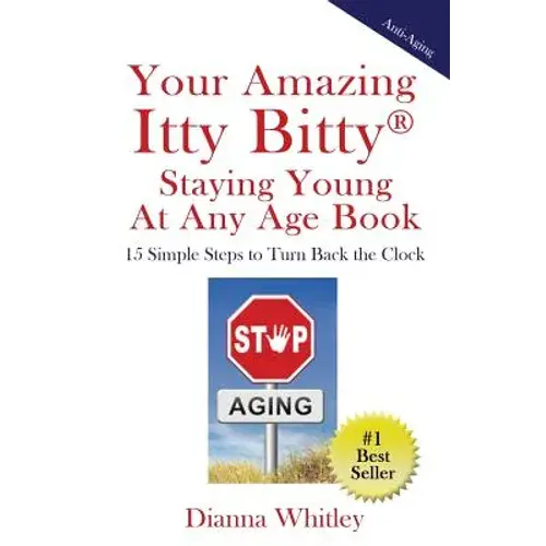 Your Amazing Itty Bitty Staying Young At Any Age Book: 15 Simple Steps To Turn The Clock Back - Paperback 1