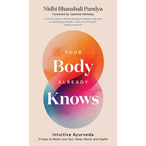 Your Body Already Knows: Intuitive Ayurveda 21 Days To Reset Your Gut, Sleep, Mood, And Health - Hardcover 1