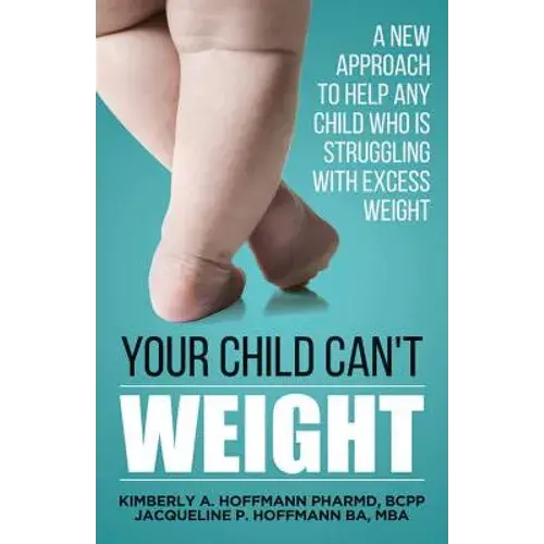 Your Child Can't Weight: A New Approach To Help Any Child Who Is Struggling With Excess Weight - Paperback 1