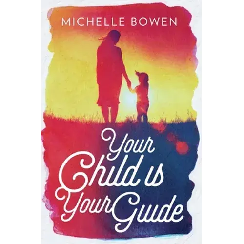 Your Child Is Your Guide: Activate The Remembrance Of The Divine Bond Between You And Your Child - Paperback 1