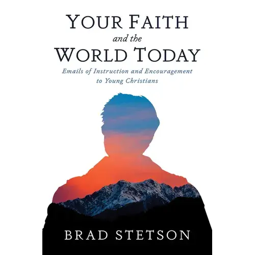 Your Faith And The World Today: Emails Of Instruction And Encouragement To Young Christians - Hardcover 1