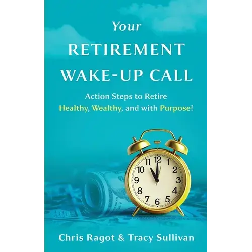 Your Retirement Wake-Up Call: Action Steps To Retire Healthy, Wealthy, And With Purpose! - Paperback 1