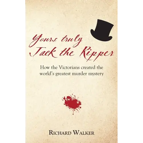 Yours Truly Jack The Ripper: How The Victorians Created The World's Greatest Murder Mystery - Paperback 1