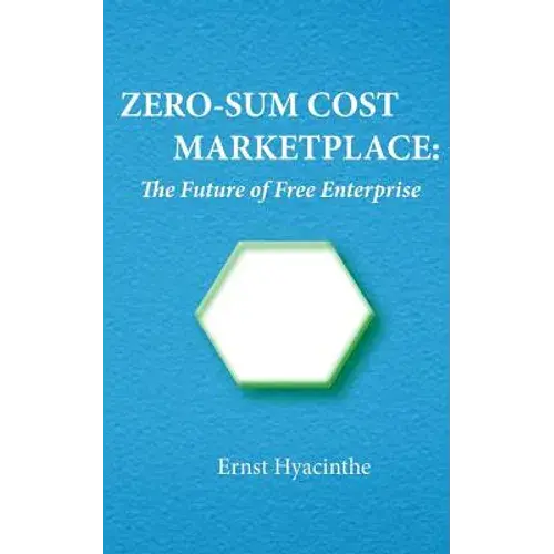 Zero-Sum Cost Marketplace: The Future Of Free Enterprise - Paperback 1